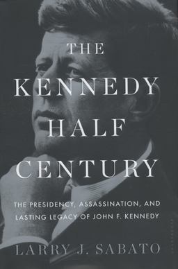 Kennedy Half-Century The Presidency, Assassination, and Lasting Legacy of John F. Kennedy  9781620402801 Front Cover