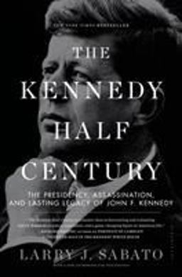 Kennedy Half-Century The Presidency, Assassination, and Lasting Legacy of John F. Kennedy  9781620402825 Front Cover