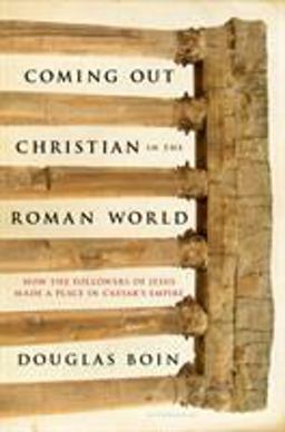 Coming Out Christian in the Roman World How the Followers of Jesus Made a Place in Caesar's Empire  9781620403174 Front Cover