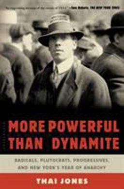More Powerful Than Dynamite Radicals, Plutocrats, Progressives, and New York's Year of Anarchy  9781620405185 Front Cover