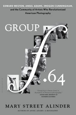 Group F. 64 Edward Weston, Ansel Adams, Imogen Cunningham, and the Community of Artists Who Revolutionized American Photography  9781620405567 Front Cover