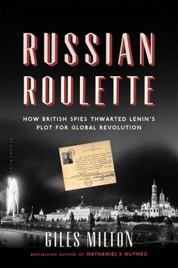 Russian Roulette How British Spies Thwarted Lenin's Plot for Global Revolution  9781620405703 Front Cover