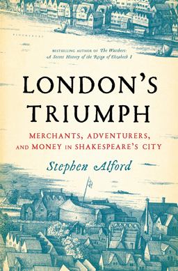 London's Triumph Merchants, Adventurers, and Money in Shakespeare's City  9781620408216 Front Cover