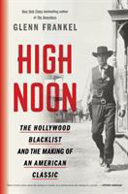 High Noon The Hollywood Blacklist and the Making of an American Classic  9781620409497 Front Cover