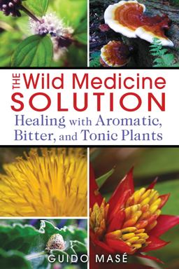 Wild Medicine Solution Healing with Aromatic, Bitter, and Tonic Plants  9781620550847 Front Cover