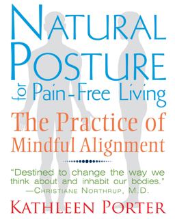 Natural Posture for Pain-Free Living The Practice of Mindful Alignment 2nd 9781620550991 Front Cover