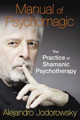 Manual of Psychomagic The Practice of Shamanic Psychotherapy  9781620551073 Front Cover