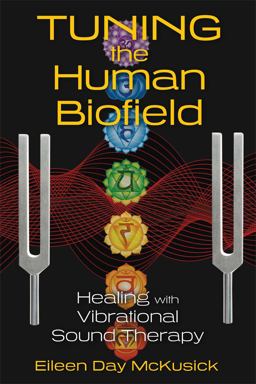Tuning the Human Biofield Healing with Vibrational Sound Therapy  9781620552469 Front Cover