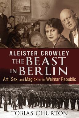 Aleister Crowley: the Beast in Berlin Art, Sex, and Magick in the Weimar Republic  9781620552568 Front Cover