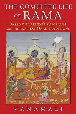Complete Life of Rama Based on Valmiki's Ramayana and the Earliest Oral Traditions 3rd 9781620553190 Front Cover