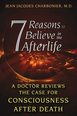 7 Reasons to Believe in the Afterlife A Doctor Reviews the Case for Consciousness after Death  9781620553800 Front Cover