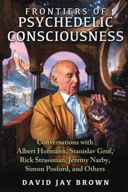 Frontiers of Psychedelic Consciousness Conversations with Albert Hofmann, Stanislav Grof, Rick Strassman, Jeremy Narby, Simon Posford, and Others  9781620553923 Front Cover