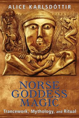 Norse Goddess Magic Trancework, Mythology, and Ritual 2nd 9781620554074 Front Cover