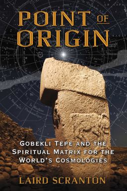 Point of Origin Gobekli Tepe and the Spiritual Matrix for the World's Cosmologies  9781620554449 Front Cover