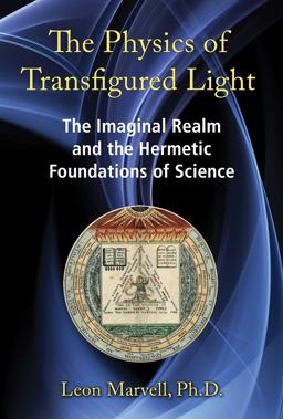Physics of Transfigured Light The Imaginal Realm and the Hermetic Foundations of Science 2nd 9781620554821 Front Cover