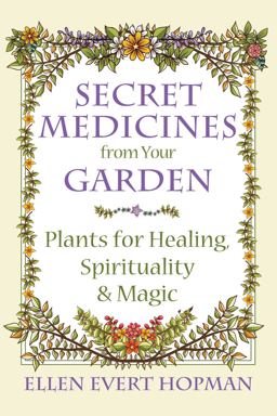 Secret Medicines from Your Garden Plants for Healing, Spirituality, and Magic  9781620555576 Front Cover