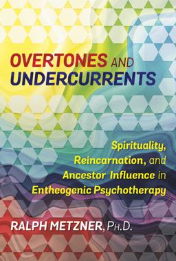 Overtones and Undercurrents Spirituality, Reincarnation, and Ancestor Influence in Entheogenic Psychotherapy  9781620556894 Front Cover