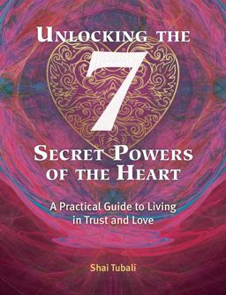 Unlocking the 7 Secret Powers of the Heart A Practical Guide to Living in Trust and Love  9781620558126 Front Cover