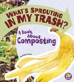 What's Sprouting in My Trash? A Book about Composting  9781620657454 Front Cover