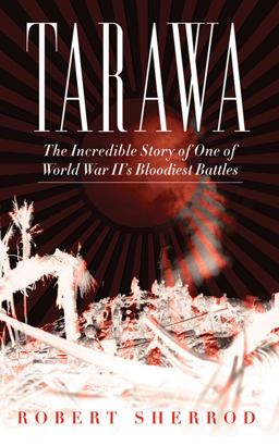 Tarawa The Incredible Story of One of World War II's Bloodiest Battles  9781620871010 Front Cover