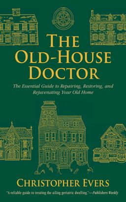 Old-House Doctor The Essential Guide to Repairing, Restoring, and Rejuvenating Your Old Home  9781620873694 Front Cover