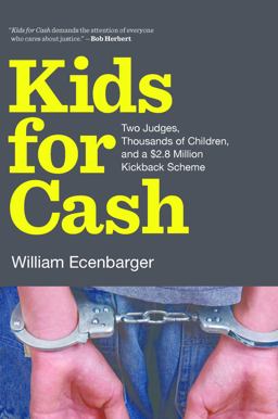 Kids for Cash Two Judges, Thousands of Children, and a $2. 8 Million Kickback Scheme  9781620970409 Front Cover