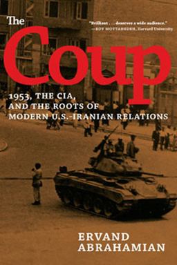 Coup 1953, the CIA, and the Roots of Modern U. S. -Iranian Relations  9781620970867 Front Cover