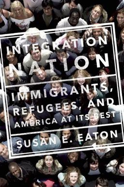 Integration Nation Immigrants, Refugees, and America at Its Best  9781620970959 Front Cover