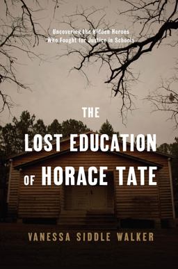 Lost Education of Horace Tate Uncovering the Hidden Heroes Who Fought for Justice in Schools  9781620971055 Front Cover