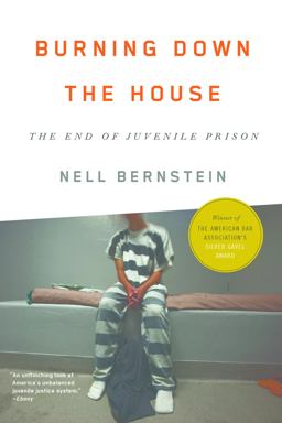 Burning down the House The End of Juvenile Prison  9781620971314 Front Cover