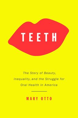 Teeth The Story of Beauty, Inequality, and the Struggle for Oral Health in America  9781620971444 Front Cover