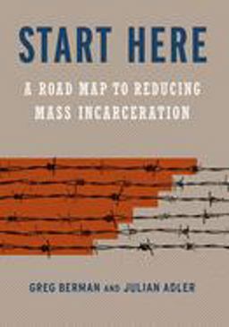 Start Here A Road Map to Reducing Mass Incarceration  9781620972236 Front Cover