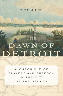 Dawn of Detroit A Chronicle of Slavery and Freedom in the City of the Straits  9781620972311 Front Cover