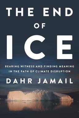 End of Ice Bearing Witness and Finding Meaning in the Path of Climate Disruption  9781620972342 Front Cover
