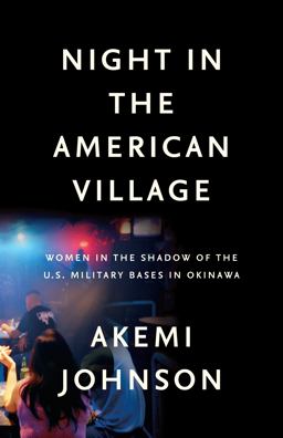 Night in the American Village Women in the Shadow of the U. S. Military Bases in Okinawa  9781620973318 Front Cover