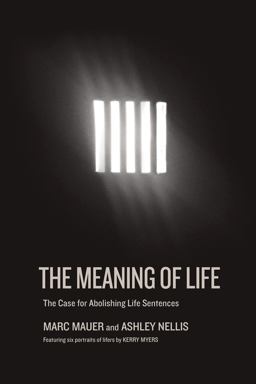 Meaning of Life The Case for Abolishing Life Sentences  9781620974094 Front Cover