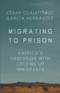 Migrating to Prison America's Obsession with Locking up Immigrants  9781620974209 Front Cover