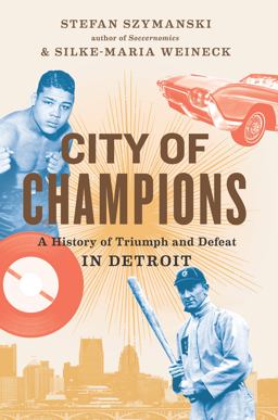 City of Champions: A History of Triumph and Defeat in Detroit  9781620974421 Front Cover
