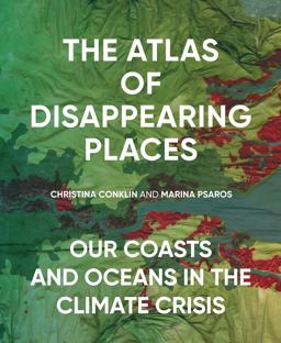 Atlas of Disappearing Places Our Coasts and Oceans in the Climate Crisis  9781620974568 Front Cover