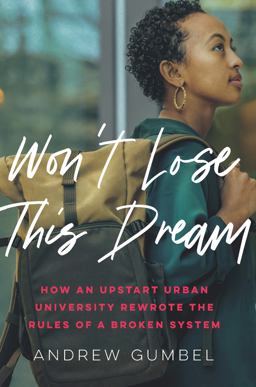 Don’t Let Me Lose This Dream: How an Underdog University Defied Convention and Broke Down Barriers to a Better Life  9781620974704 Front Cover