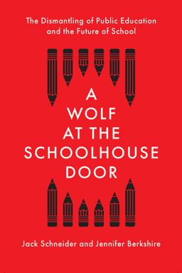 Wolf at the Schoolhouse Door The Dismantling of Public Education and the Future of School  9781620974940 Front Cover