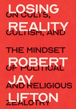 Losing Reality On Cults, Cultism, and the Mindset of Political and Religious Zealotry  9781620974995 Front Cover