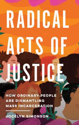 Radical Acts of Justice How Ordinary People Are Dismantling Mass Incarceration  9781620977446 Front Cover