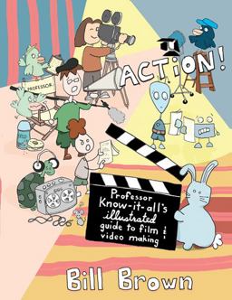 Action! Professor Know It All's Guide to Film and Video Action! Professor Know It All's Guide to Film and Video