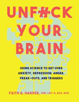 Unfuck Your Brain Using Science to Get over Anxiety, Depression, Anger, Freak-Outs, and Triggers  9781621063049 Front Cover