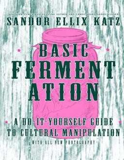 Wild Fermentation: A Do-it-yourself Guide to Cultural Manipulation  9781621068723 Front Cover