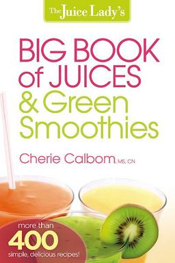 Juice Lady's Big Book of Juices and Green Smoothies More Than 400 Simple, Delicious Recipes!  9781621360308 Front Cover