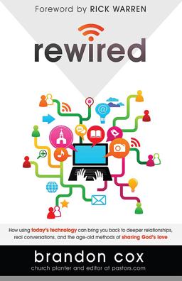 Rewired How Using Today's Technology Can Bring You Back to Deeper Relationships, Real Conversations, and the Age-Old Methods of Sharing God's Love  9781621365198 Front Cover