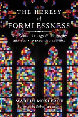 Heresy of Formlessness The Roman Liturgy and Its Enemy  9781621383543 Front Cover