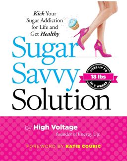 Sugar Savvy Solution Kick Your Sugar Addiction for Life and Get Healthy 2014 9781621451358 Front Cover